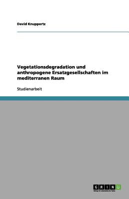 Vegetationsdegradation und anthropogene Ersatzgesellschaften im mediterranen Raum (German Edition)